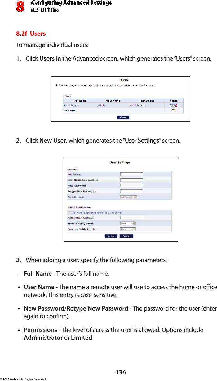 Conguring Advanced Settings8.2  Utilities8136© 2009 Verizon. All Rights Reserved.8.2f  Users To manage individual users:Click 1.  Users in the Advanced screen, which generates the “Users” screen.Click 2.  New User, which generates the “User Settings” screen. When adding a user, specify the following parameters: 3. Full Name•  - The user’s full name. User Name•  - The name a remote user will use to access the home or office network. This entry is case-sensitive. New Password/Retype New Password•  - The password for the user (enter again to confirm).Permissions•  - The level of access the user is allowed. Options include Administrator or Limited. 