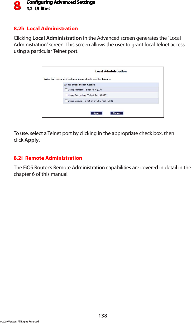 Conguring Advanced Settings8.2  Utilities8138© 2009 Verizon. All Rights Reserved.8.2h  Local AdministrationClicking Local Administration in the Advanced screen generates the “Local Administration” screen. This screen allows the user to grant local Telnet access using a particular Telnet port.To use, select a Telnet port by clicking in the appropriate check box, then  click Apply.8.2i  Remote AdministrationThe FiOS Router’s Remote Administration capabilities are covered in detail in the chapter 6 of this manual.