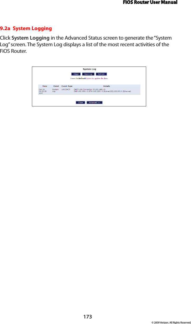 FiOS Router User Manual173© 2009 Verizon. All Rights Reserved.9.2a  System Logging Click System Logging in the Advanced Status screen to generate the “System Log” screen. The System Log displays a list of the most recent activities of the FiOS Router. 