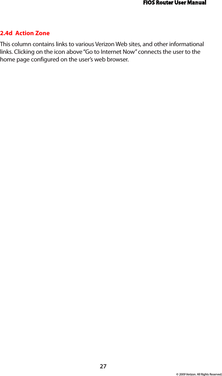 FiOS Router User Manual27© 2009 Verizon. All Rights Reserved.2.4d  Action ZoneThis column contains links to various Verizon Web sites, and other informational links. Clicking on the icon above “Go to Internet Now” connects the user to the home page configured on the user’s web browser.