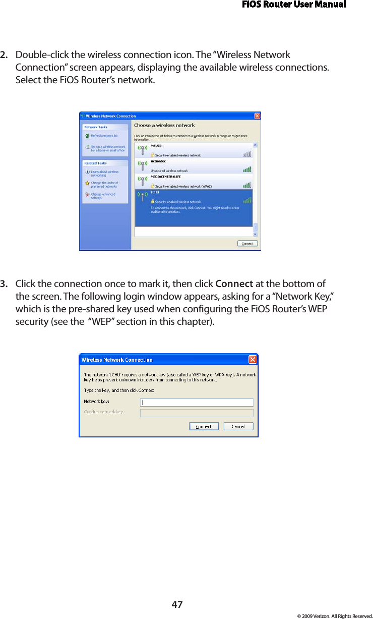 FiOS Router User Manual© 2009 Verizon. All Rights Reserved.47Double-click the wireless connection icon. The “Wireless Network 2. Connection” screen appears, displaying the available wireless connections. Select the FiOS Router’s network.Click the connection once to mark it, then click 3.  Connect at the bottom of the screen. The following login window appears, asking for a “Network Key,” which is the pre-shared key used when configuring the FiOS Router’s WEP security (see the  “WEP” section in this chapter).