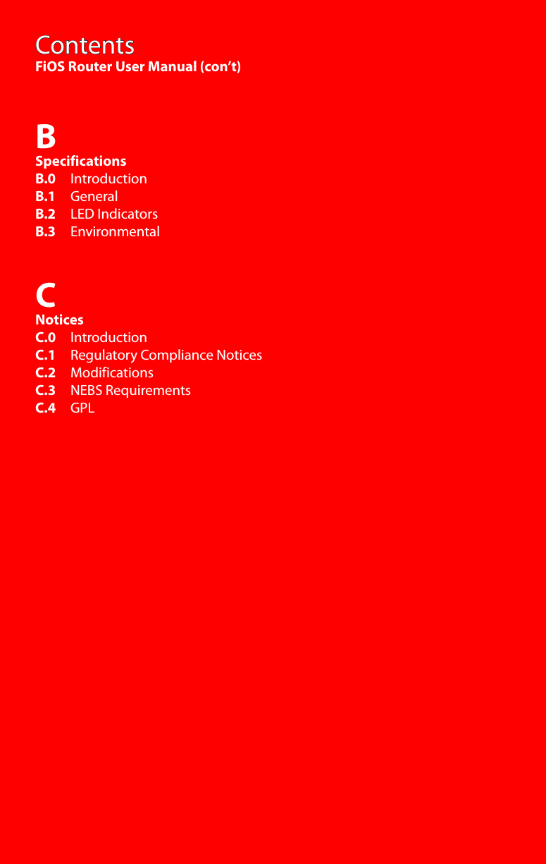 ContentsFiOS Router User Manual (con’t)BSpecificationsB.0     IntroductionB.1     GeneralB.2     LED IndicatorsB.3     EnvironmentalCNoticesC.0    IntroductionC.1    Regulatory Compliance NoticesC.2    ModificationsC.3    NEBS RequirementsC.4    GPL