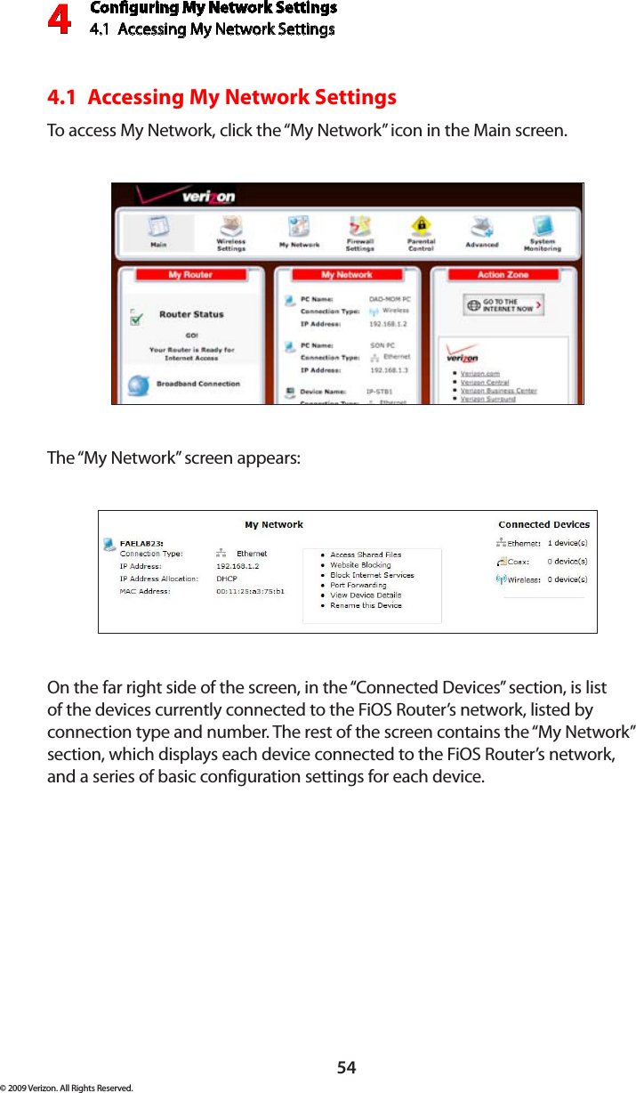 Conguring My Network Settings4.1  Accessing My Network Settings4© 2009 Verizon. All Rights Reserved.544.1  Accessing My Network SettingsTo access My Network, click the “My Network” icon in the Main screen.The “My Network” screen appears:On the far right side of the screen, in the “Connected Devices” section, is list of the devices currently connected to the FiOS Router’s network, listed by connection type and number. The rest of the screen contains the “My Network” section, which displays each device connected to the FiOS Router’s network, and a series of basic configuration settings for each device.