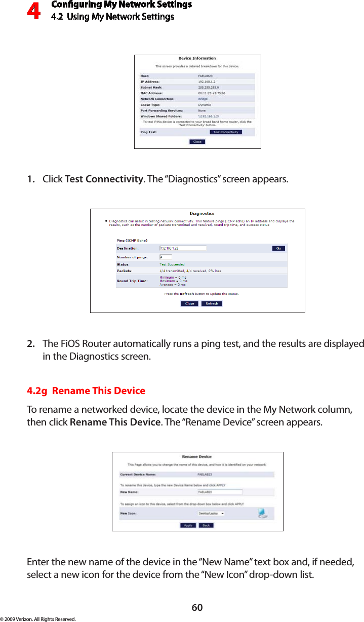 Conguring My Network Settings4.2  Using My Network Settings4© 2009 Verizon. All Rights Reserved.60Click 1.  Test Connectivity. The “Diagnostics” screen appears.The FiOS Router automatically runs a ping test, and the results are displayed 2. in the Diagnostics screen.4.2g  Rename This DeviceTo rename a networked device, locate the device in the My Network column, then click Rename This Device. The “Rename Device” screen appears. Enter the new name of the device in the “New Name” text box and, if needed, select a new icon for the device from the “New Icon” drop-down list.