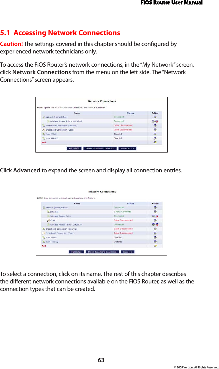 FiOS Router User Manual63© 2009 Verizon. All Rights Reserved.5.1  Accessing Network Connections Caution! The settings covered in this chapter should be configured by experienced network technicians only.To access the FiOS Router’s network connections, in the “My Network” screen, click Network Connections from the menu on the left side. The “Network Connections” screen appears.Click Advanced to expand the screen and display all connection entries.To select a connection, click on its name. The rest of this chapter describes the different network connections available on the FiOS Router, as well as the connection types that can be created. 