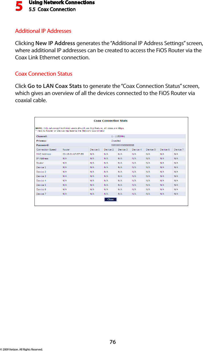 Using Network Connections5.5  Coax Connection 576© 2009 Verizon. All Rights Reserved.Additional IP AddressesClicking New IP Address generates the “Additional IP Address Settings” screen, where additional IP addresses can be created to access the FiOS Router via the Coax Link Ethernet connection.Coax Connection StatusClick Go to LAN Coax Stats to generate the “Coax Connection Status” screen, which gives an overview of all the devices connected to the FiOS Router via coaxial cable.