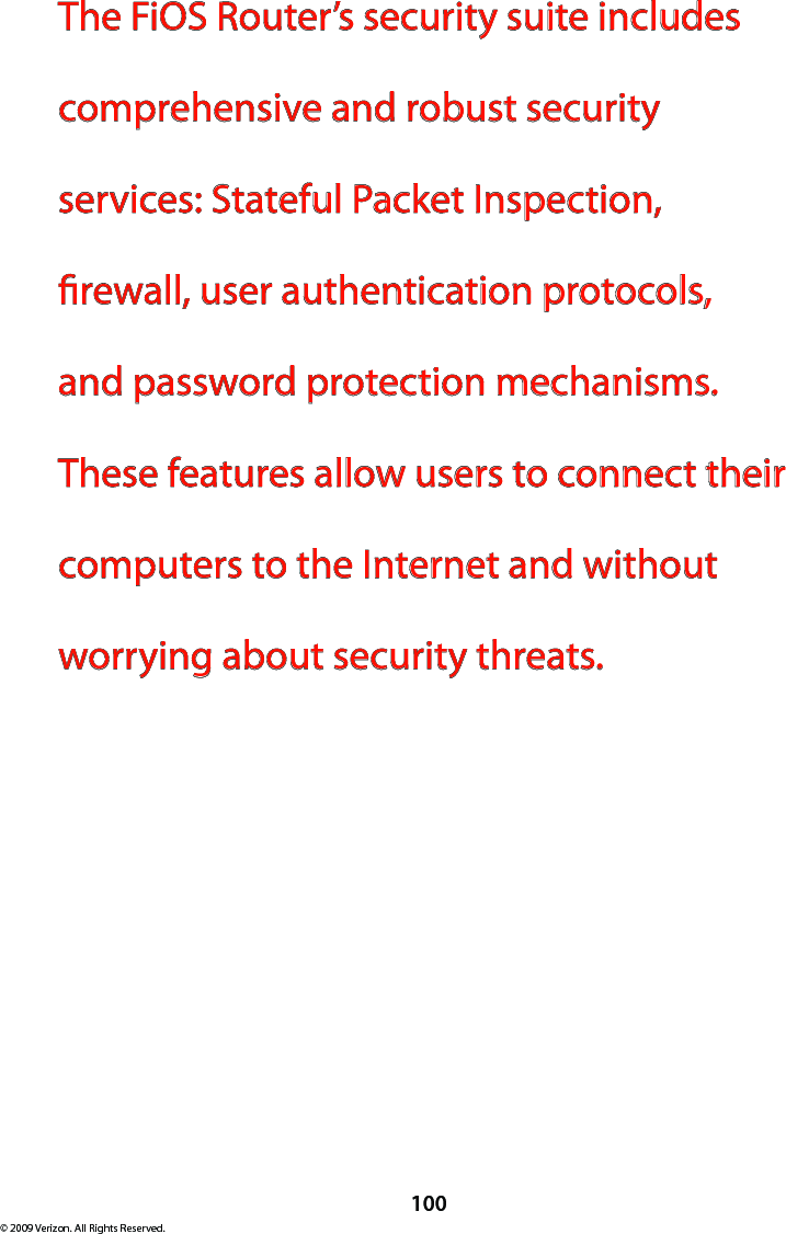 100© 2009 Verizon. All Rights Reserved.The FiOS Router’s security suite includes comprehensive and robust security services: Stateful Packet Inspection, rewall, user authentication protocols, and password protection mechanisms. These features allow users to connect their computers to the Internet and without worrying about security threats. 