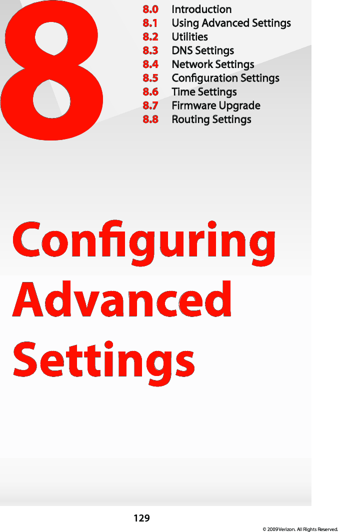 129© 2009 Verizon. All Rights Reserved.8Conguring Advanced Settings8.0  Introduction8.1  Using Advanced Settings8.2  Utilities8.3  DNS Settings8.4  Network Settings8.5  Conguration Settings8.6  Time Settings8.7  Firmware Upgrade8.8  Routing Settings