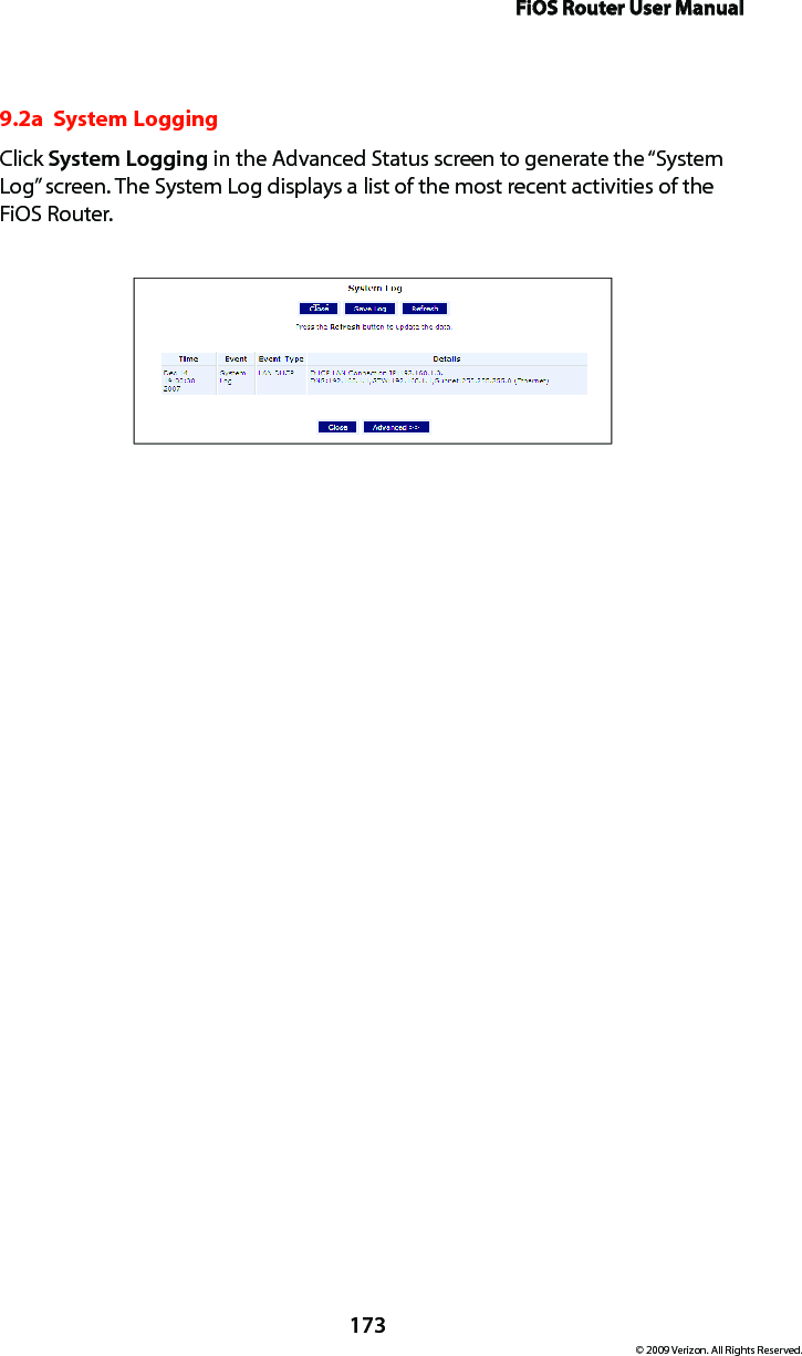 FiOS Router User Manual173© 2009 Verizon. All Rights Reserved.9.2a  System Logging Click System Logging in the Advanced Status screen to generate the “System Log” screen. The System Log displays a list of the most recent activities of the FiOS Router. 