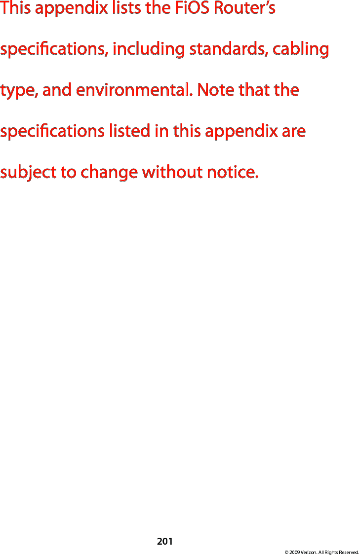 201© 2009 Verizon. All Rights Reserved.This appendix lists the FiOS Router’s specications, including standards, cabling type, and environmental. Note that the specications listed in this appendix are subject to change without notice.