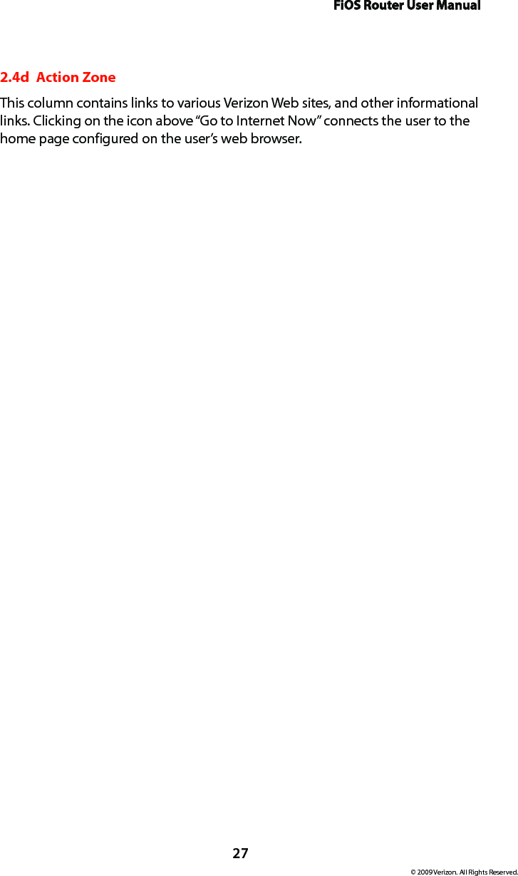 FiOS Router User Manual27© 2009 Verizon. All Rights Reserved.2.4d  Action ZoneThis column contains links to various Verizon Web sites, and other informational links. Clicking on the icon above “Go to Internet Now” connects the user to the home page configured on the user’s web browser.