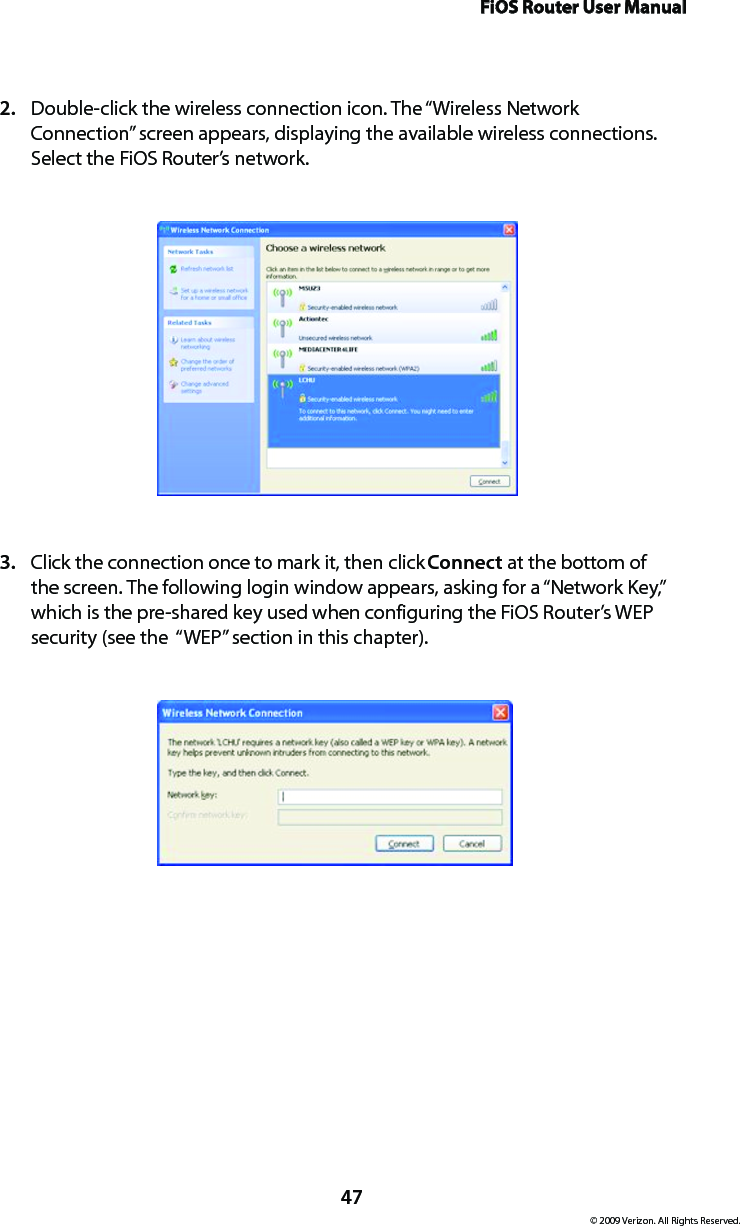 FiOS Router User Manual© 2009 Verizon. All Rights Reserved.47Double-click the wireless connection icon. The “Wireless Network 2. Connection” screen appears, displaying the available wireless connections. Select the FiOS Router’s network.Click the connection once to mark it, then click 3.  Connect at the bottom of the screen. The following login window appears, asking for a “Network Key,” which is the pre-shared key used when configuring the FiOS Router’s WEP security (see the  “WEP” section in this chapter).