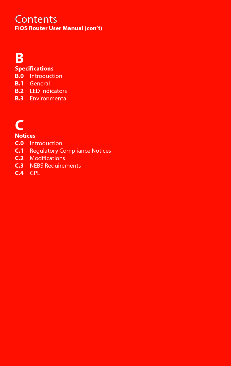 ContentsFiOS Router User Manual (con’t)BSpecificationsB.0     IntroductionB.1     GeneralB.2     LED IndicatorsB.3     EnvironmentalCNoticesC.0    IntroductionC.1    Regulatory Compliance NoticesC.2    ModificationsC.3    NEBS RequirementsC.4    GPL