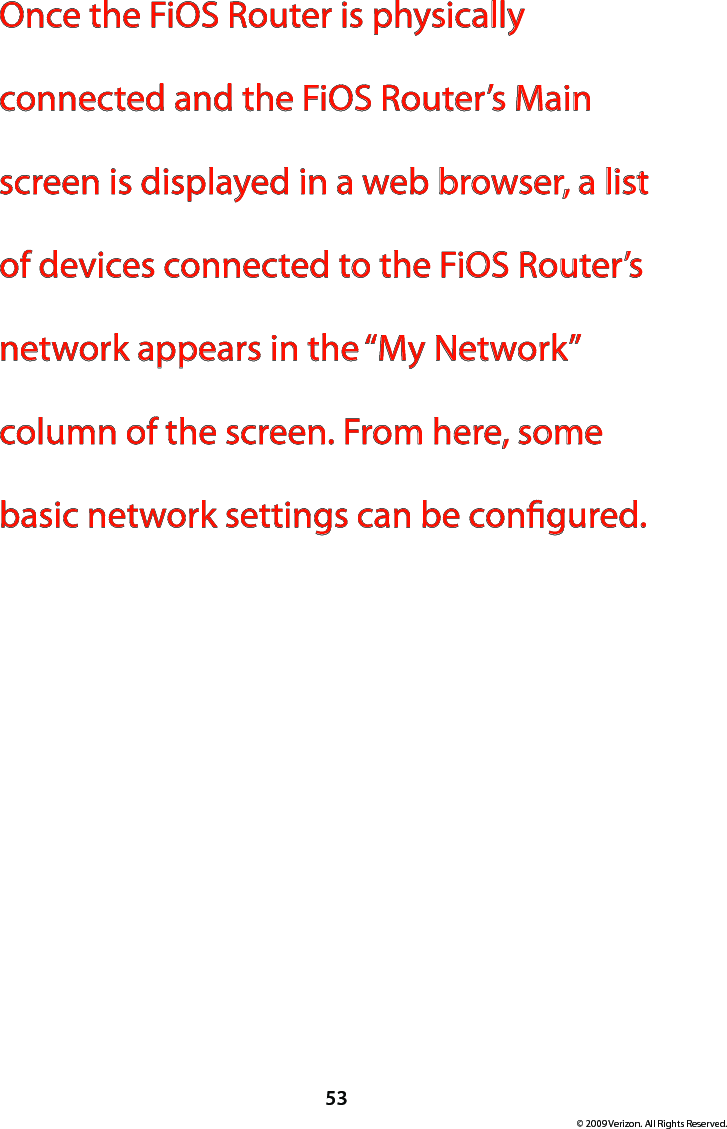 53© 2009 Verizon. All Rights Reserved.Once the FiOS Router is physically connected and the FiOS Router’s Main screen is displayed in a web browser, a list of devices connected to the FiOS Router’s network appears in the “My Network” column of the screen. From here, some basic network settings can be congured.