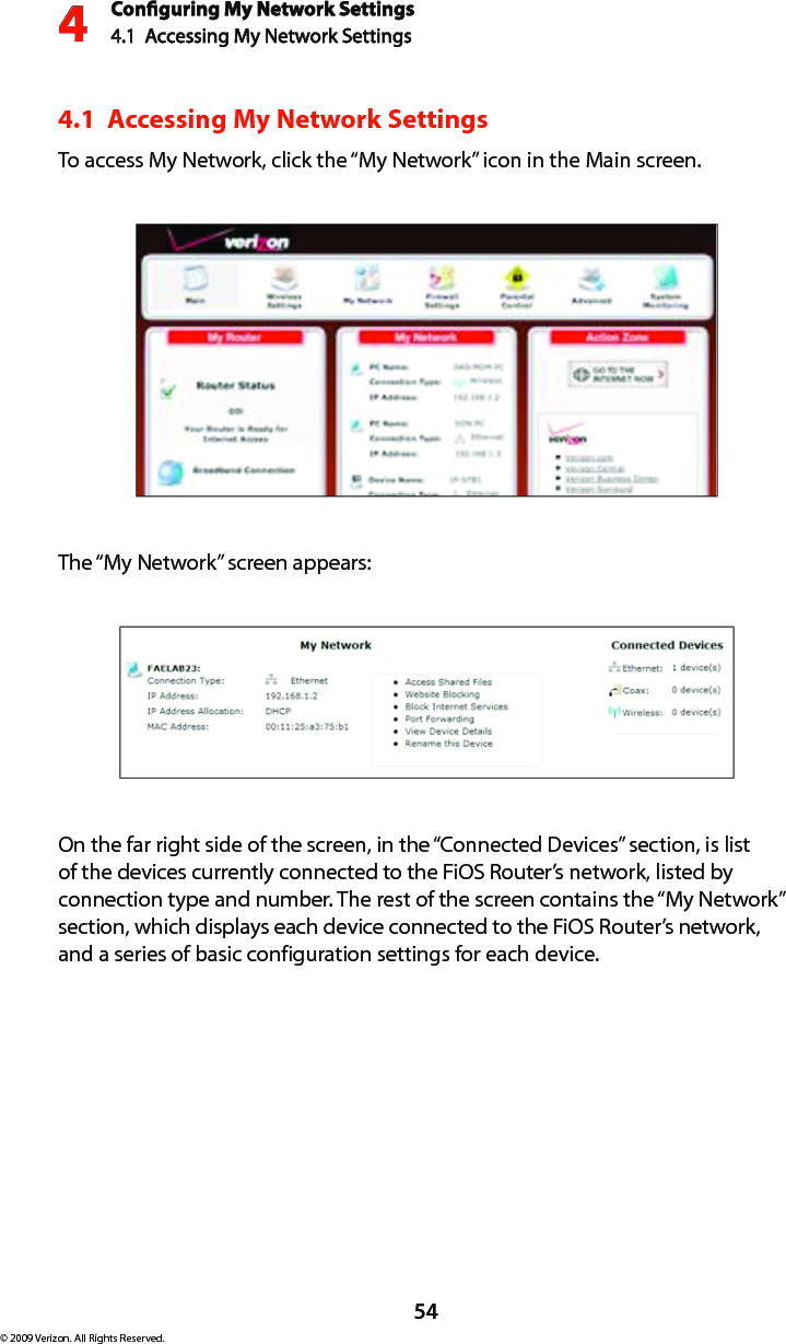 Conguring My Network Settings4.1  Accessing My Network Settings4© 2009 Verizon. All Rights Reserved.544.1  Accessing My Network SettingsTo access My Network, click the “My Network” icon in the Main screen.The “My Network” screen appears:On the far right side of the screen, in the “Connected Devices” section, is list of the devices currently connected to the FiOS Router’s network, listed by connection type and number. The rest of the screen contains the “My Network” section, which displays each device connected to the FiOS Router’s network, and a series of basic configuration settings for each device.