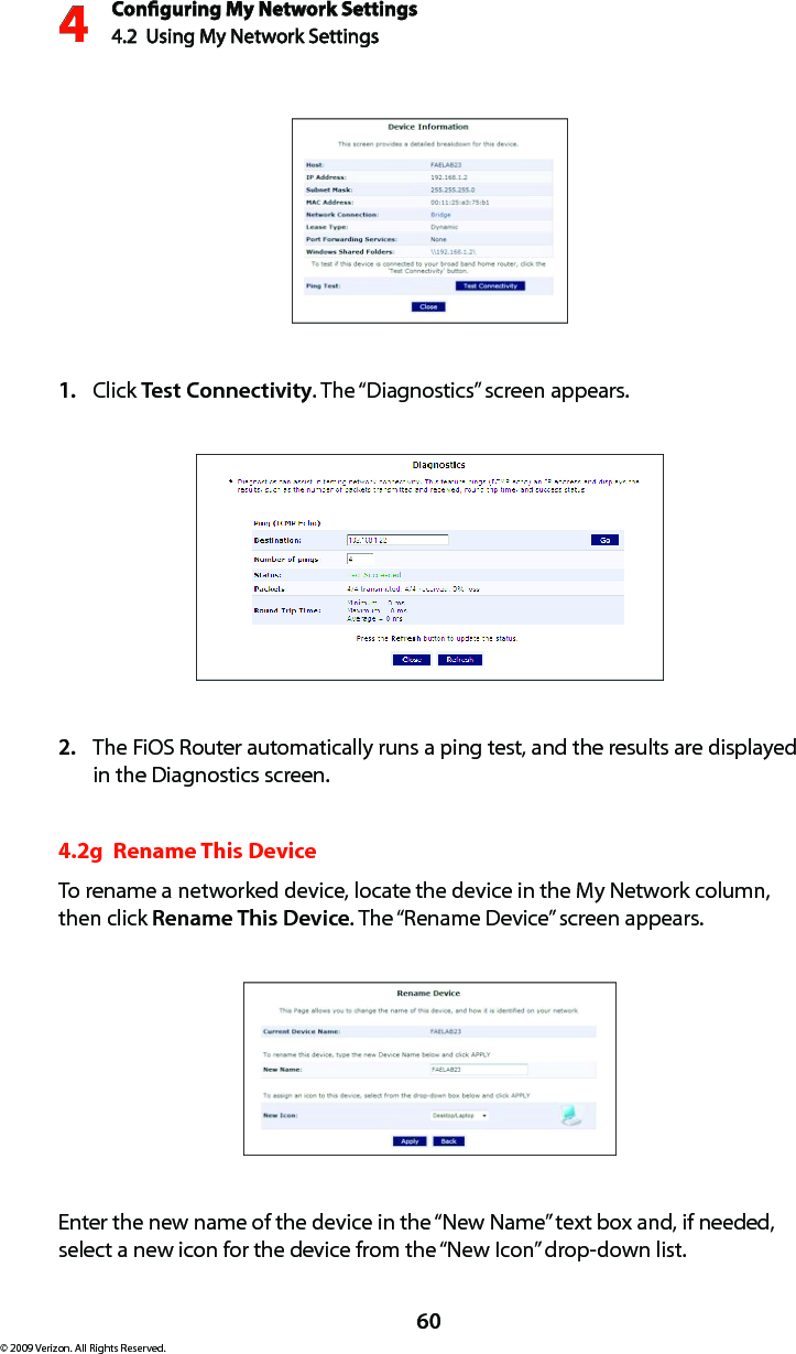 Conguring My Network Settings4.2  Using My Network Settings4© 2009 Verizon. All Rights Reserved.60Click 1.  Test Connectivity. The “Diagnostics” screen appears.The FiOS Router automatically runs a ping test, and the results are displayed 2. in the Diagnostics screen.4.2g  Rename This DeviceTo rename a networked device, locate the device in the My Network column, then click Rename This Device. The “Rename Device” screen appears. Enter the new name of the device in the “New Name” text box and, if needed, select a new icon for the device from the “New Icon” drop-down list.