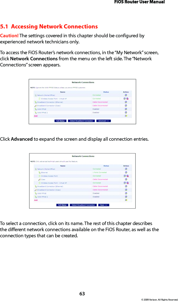 FiOS Router User Manual63© 2009 Verizon. All Rights Reserved.5.1  Accessing Network Connections Caution! The settings covered in this chapter should be configured by experienced network technicians only.To access the FiOS Router’s network connections, in the “My Network” screen, click Network Connections from the menu on the left side. The “Network Connections” screen appears.Click Advanced to expand the screen and display all connection entries.To select a connection, click on its name. The rest of this chapter describes the different network connections available on the FiOS Router, as well as the connection types that can be created. 