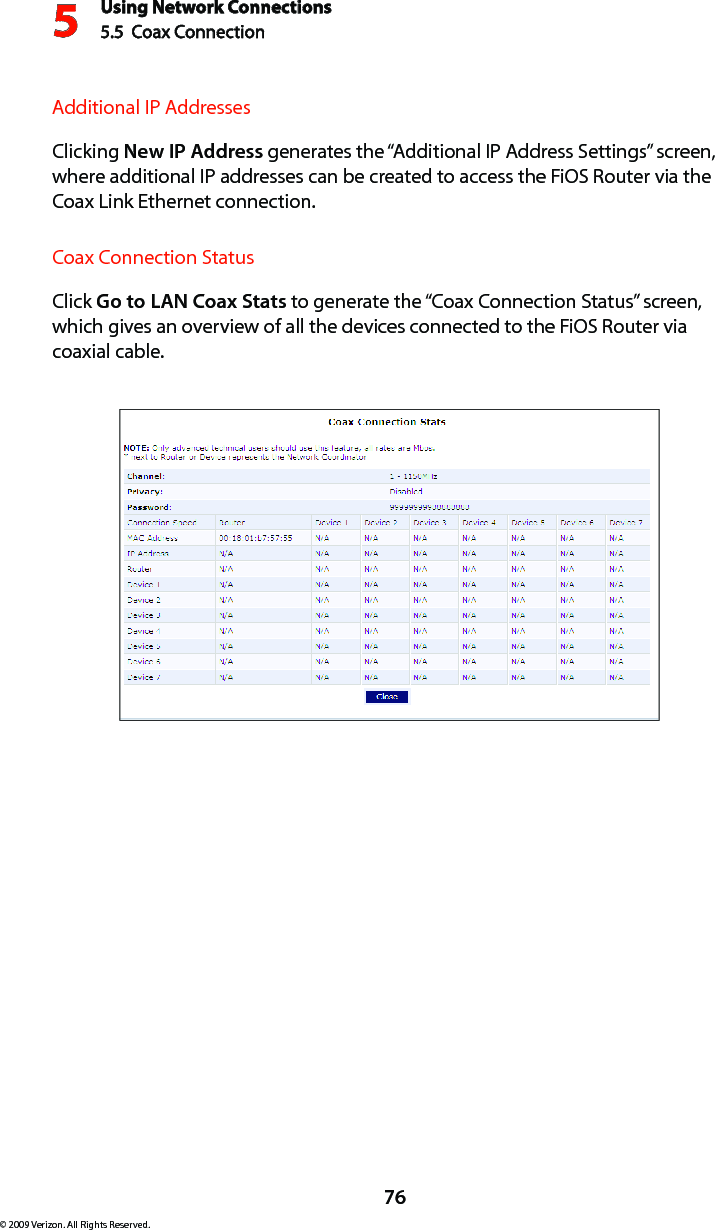 Using Network Connections5.5  Coax Connection 576© 2009 Verizon. All Rights Reserved.Additional IP AddressesClicking New IP Address generates the “Additional IP Address Settings” screen, where additional IP addresses can be created to access the FiOS Router via the Coax Link Ethernet connection.Coax Connection StatusClick Go to LAN Coax Stats to generate the “Coax Connection Status” screen, which gives an overview of all the devices connected to the FiOS Router via coaxial cable.