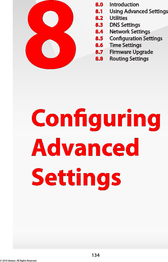 134© 2010 Verizon. All Rights Reserved.8Conguring Advanced Settings8.0  Introduction8.1  Using Advanced Settings8.2  Utilities8.3  DNS Settings8.4  Network Settings8.5  Conguration Settings8.6  Time Settings8.7  Firmware Upgrade8.8  Routing Settings
