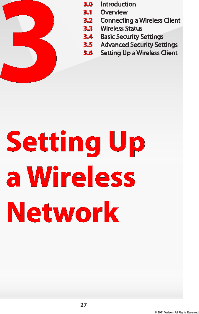 27© 2011 Verizon. All Rights Reserved.3Setting Up  a Wireless Network3.0  Introduction3.1  Overview3.2  Connecting a Wireless Client3.3  Wireless Status3.4  Basic Security Settings3.5  Advanced Security Settings3.6  Setting Up a Wireless Client