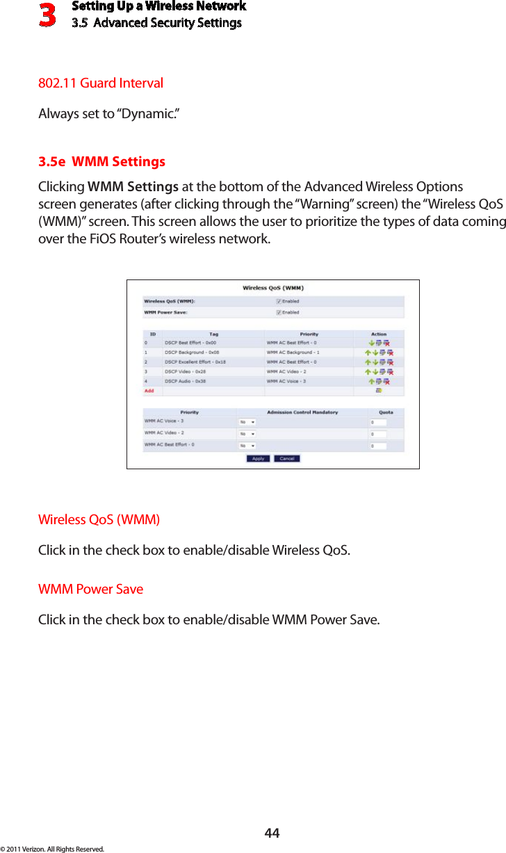 Setting Up a Wireless Network3.5  Advanced Security Settings3© 2011 Verizon. All Rights Reserved.44802.11 Guard Interval  Always set to “Dynamic.”3.5e  WMM SettingsClicking WMM Settings at the bottom of the Advanced Wireless Options screen generates (after clicking through the “Warning” screen) the “Wireless QoS (WMM)” screen. This screen allows the user to prioritize the types of data coming over the FiOS Router’s wireless network.Wireless QoS (WMM)  Click in the check box to enable/disable Wireless QoS.WMM Power SaveClick in the check box to enable/disable WMM Power Save.