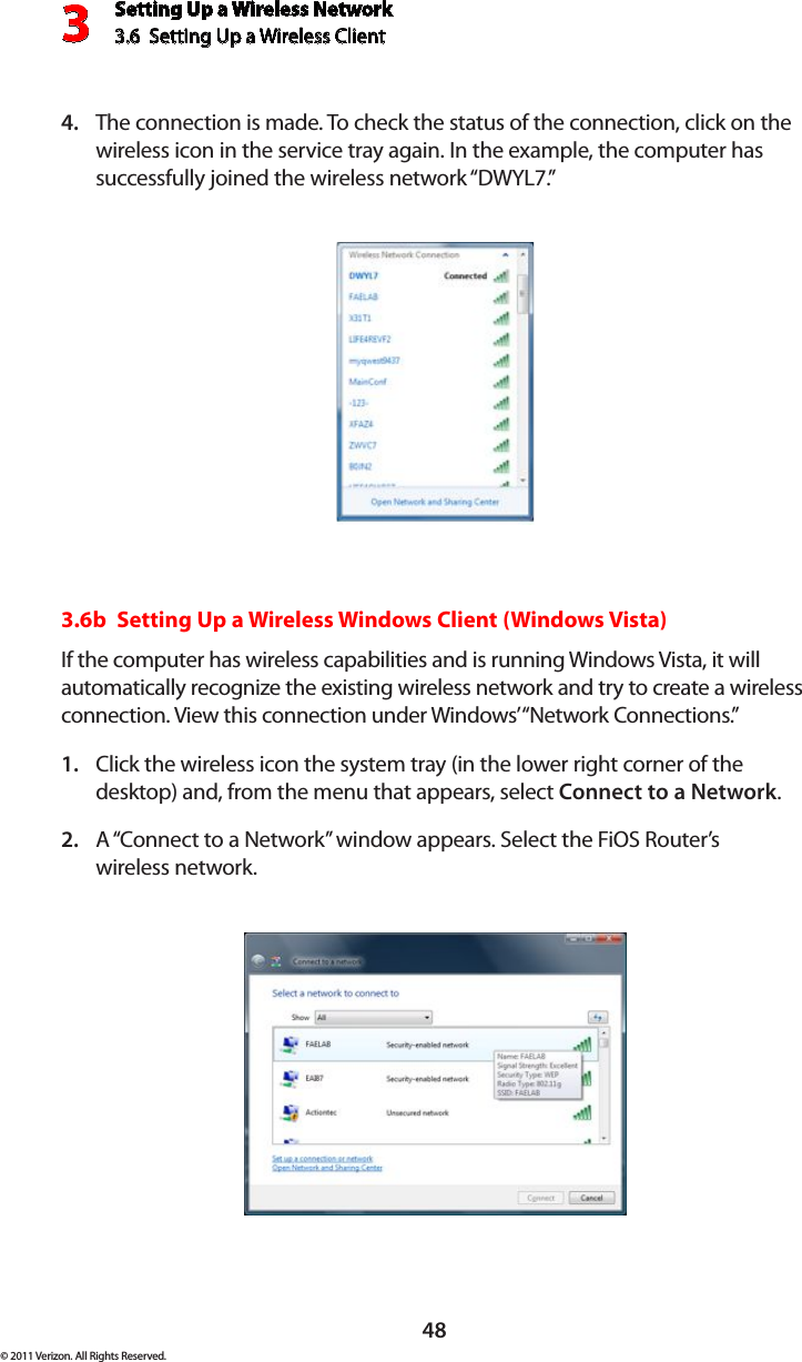 Setting Up a Wireless Network3.6  Setting Up a Wireless Client 3© 2011 Verizon. All Rights Reserved.48The connection is made. To check the status of the connection, click on the 4. wireless icon in the service tray again. In the example, the computer has successfully joined the wireless network “DWYL7.”3.6b  Setting Up a Wireless Windows Client (Windows Vista)If the computer has wireless capabilities and is running Windows Vista, it will automatically recognize the existing wireless network and try to create a wireless connection. View this connection under Windows’ “Network Connections.” Click the wireless icon the system tray (in the lower right corner of the 1. desktop) and, from the menu that appears, select Connect to a Network.A “Connect to a Network” window appears. Select the FiOS Router’s  2. wireless network.