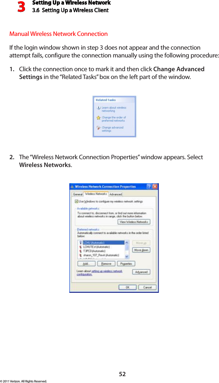 Setting Up a Wireless Network3.6  Setting Up a Wireless Client 3© 2011 Verizon. All Rights Reserved.52Manual Wireless Network ConnectionIf the login window shown in step 3 does not appear and the connection attempt fails, configure the connection manually using the following procedure: Click the connection once to mark it and then click 1.  Change Advanced Settings in the “Related Tasks” box on the left part of the window. The “Wireless Network Connection Properties” window appears. Select 2. Wireless Networks.