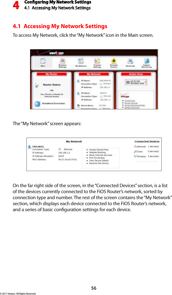 Conguring My Network Settings4.1  Accessing My Network Settings4© 2011 Verizon. All Rights Reserved.564.1  Accessing My Network SettingsTo access  My  Network, click  the “My Network ” icon  in  the  Main screen.The “My Network” screen appears:On the far right side of the screen, in the “Connected Devices” section, is a list of the devices currently connected to the FiOS Router’s network, sorted by connection type and number. The rest of the screen contains the “My Network” section, which displays each device connected to the FiOS Router’s network, and a series of basic configuration settings for each device.