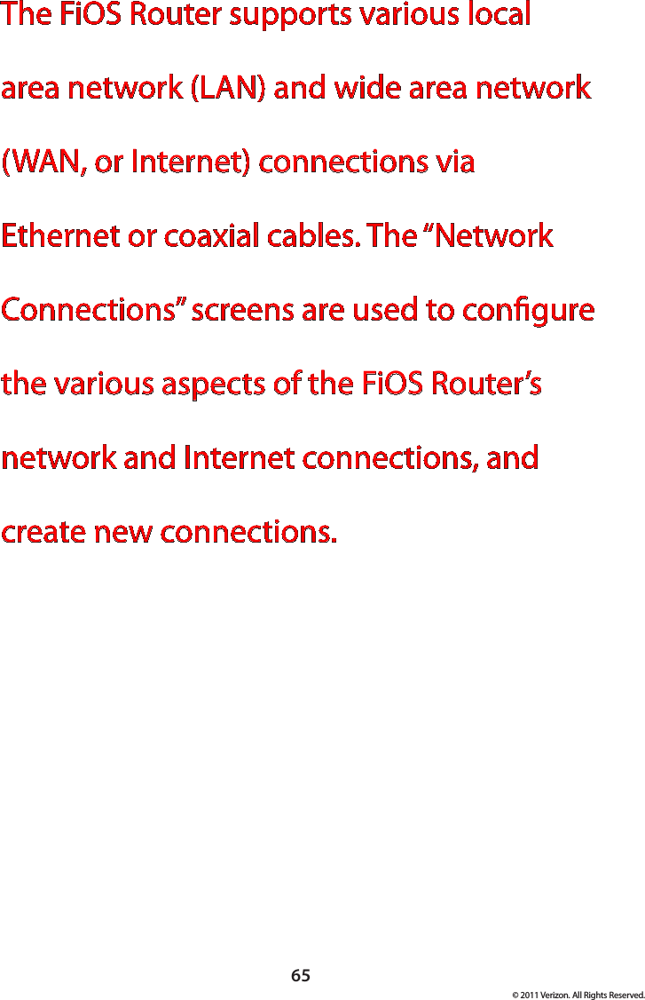 65© 2011 Verizon. All Rights Reserved.The FiOS Router supports various local area network (LAN) and wide area network (WAN, or Internet) connections via Ethernet or coaxial cables. The “Network Connections” screens are used to congure the various aspects of the FiOS Router’s network and Internet connections, and create new connections.  