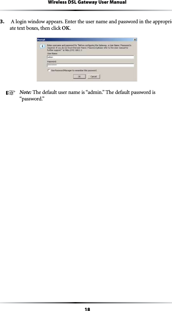 18Wireless DSL Gateway User Manual3.  !LOGINWINDOWAPPEARS%NTERTHEUSERNAMEANDPASSWORDINTHEAPPROPRI-ate text boxes, then click OK.! Note: 4HEDEFAULTUSERNAMEIShADMINv4HEDEFAULTPASSWORDIShPASSWORDv