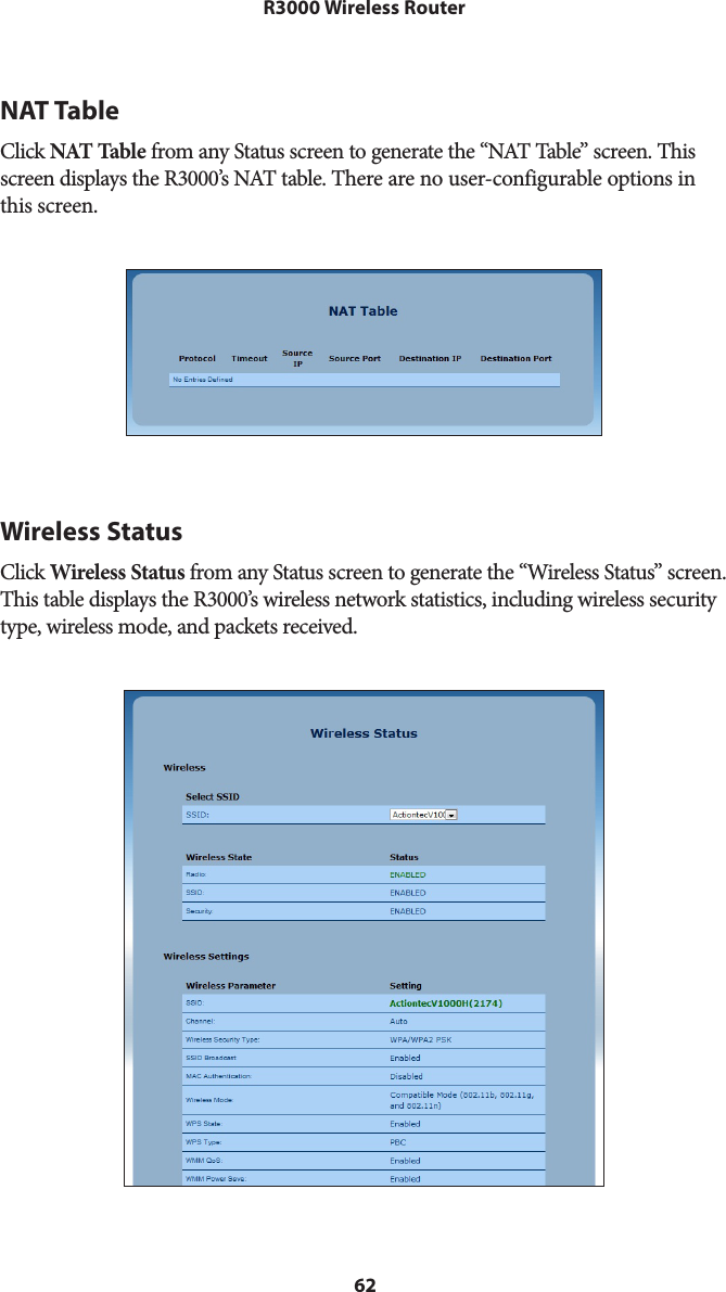 62R3000 Wireless RouterNAT TableClick NAT Table from any Status screen to generate the “NAT Table” screen. This screen displays the R3000’s NAT table. There are no user-configurable options in this screen. Wireless StatusClick Wireless Status from any Status screen to generate the “Wireless Status” screen. This table displays the R3000’s wireless network statistics, including wireless security type, wireless mode, and packets received. 