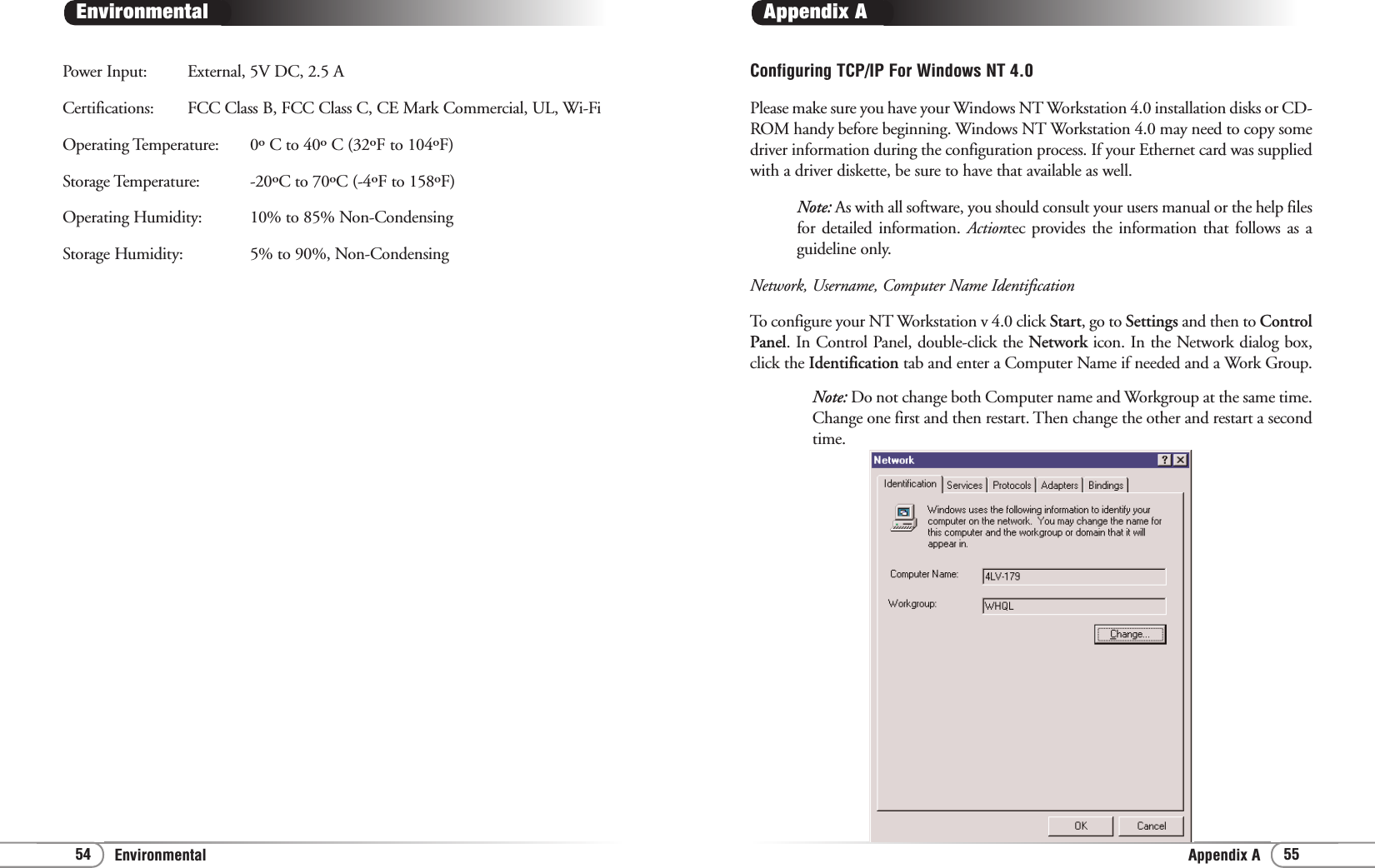 Appendix AEnvironmental 5554Configuring TCP/IP For Windows NT 4.0Please make sure you have your Windows NT Workstation 4.0 installation disks or CD-ROM handy before beginning. Windows NT Workstation 4.0 may need to copy somedriver information during the configuration process. If your Ethernet card was suppliedwith a driver diskette, be sure to have that available as well.Note: As with all software, you should consult your users manual or the help filesfor detailed information. Actiontec provides the information that follows as aguideline only.Network, Username, Computer Name IdentificationTo configure your NT Workstation v 4.0 click Start, go to Settings and then to ControlPanel. In Control Panel, double-click the Network icon. In the Network dialog box,click the Identification tab and enter a Computer Name if needed and a Work Group.Note: Do not change both Computer name and Workgroup at the same time.Change one first and then restart. Then change the other and restart a secondtime.Appendix APower Input: External, 5V DC, 2.5 ACertifications: FCC Class B, FCC Class C, CE Mark Commercial, UL, Wi-FiOperating Temperature: 0º C to 40º C (32ºF to 104ºF)Storage Temperature: -20ºC to 70ºC (-4ºF to 158ºF)Operating Humidity: 10% to 85% Non-CondensingStorage Humidity: 5% to 90%, Non-CondensingEnvironmental