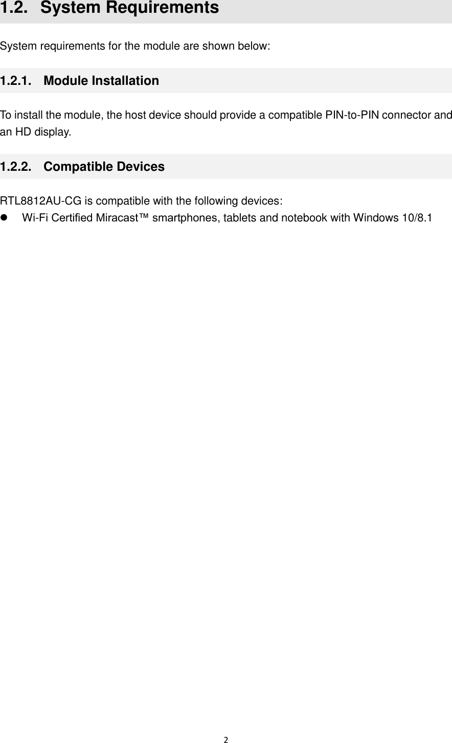  2  1.2.   System Requirements System requirements for the module are shown below: 1.2.1.   Module Installation To install the module, the host device should provide a compatible PIN-to-PIN connector and an HD display.   1.2.2.   Compatible Devices RTL8812AU-CG is compatible with the following devices:  Wi-Fi Certified Miracast™ smartphones, tablets and notebook with Windows 10/8.1 