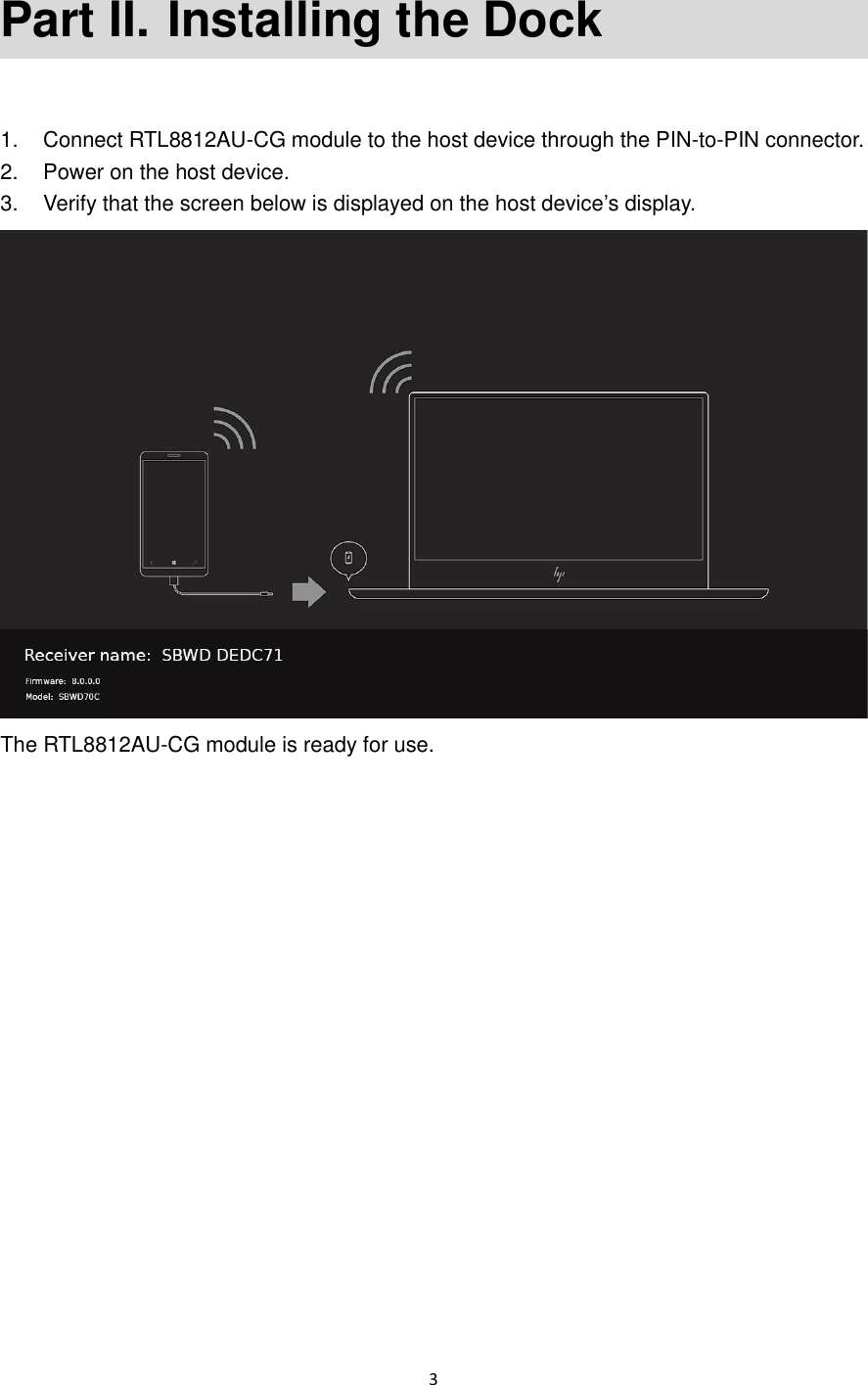  3  Part II.  Installing the Dock  1.  Connect RTL8812AU-CG module to the host device through the PIN-to-PIN connector. 2.  Power on the host device. 3.  Verify that the screen below is displayed on the host device’s display.  The RTL8812AU-CG module is ready for use.  