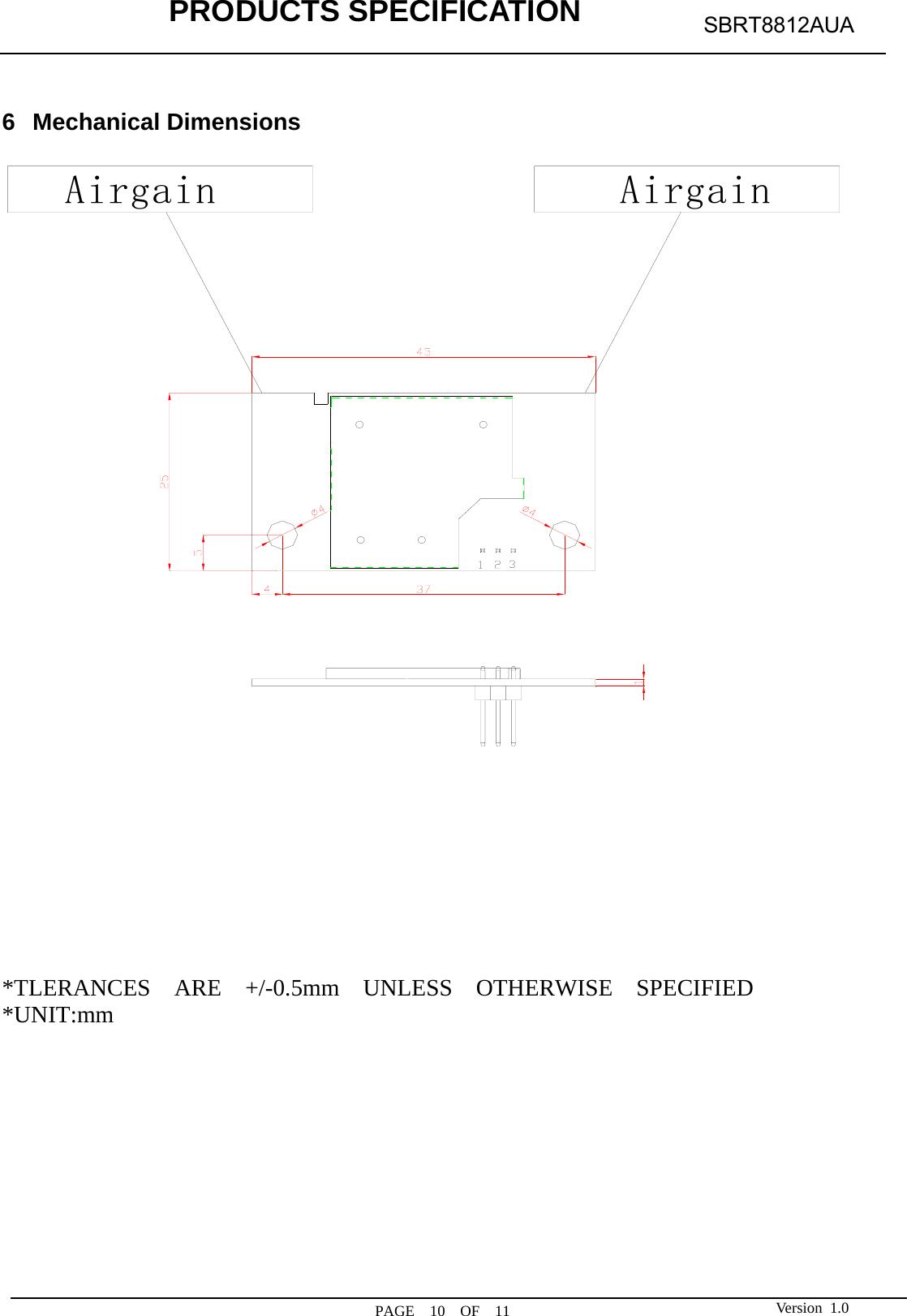            PRODUCTS SPECIFICATION  PAGE  10  OF  11 SBRT8812AUA Version 1.0  6 Mechanical Dimensions  Airgain Airgain         *TLERANCES  ARE  +/-0.5mm  UNLESS  OTHERWISE  SPECIFIED *UNIT:mm            