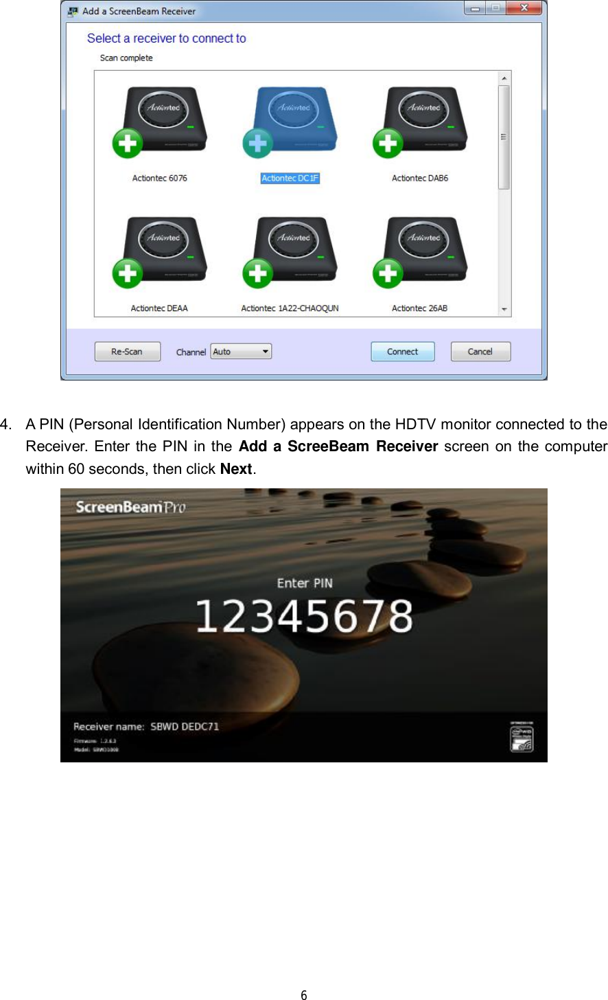  6    4. A PIN (Personal Identification Number) appears on the HDTV monitor connected to the Receiver. Enter the PIN in the  Add a ScreeBeam Receiver screen on the computer within 60 seconds, then click Next.  