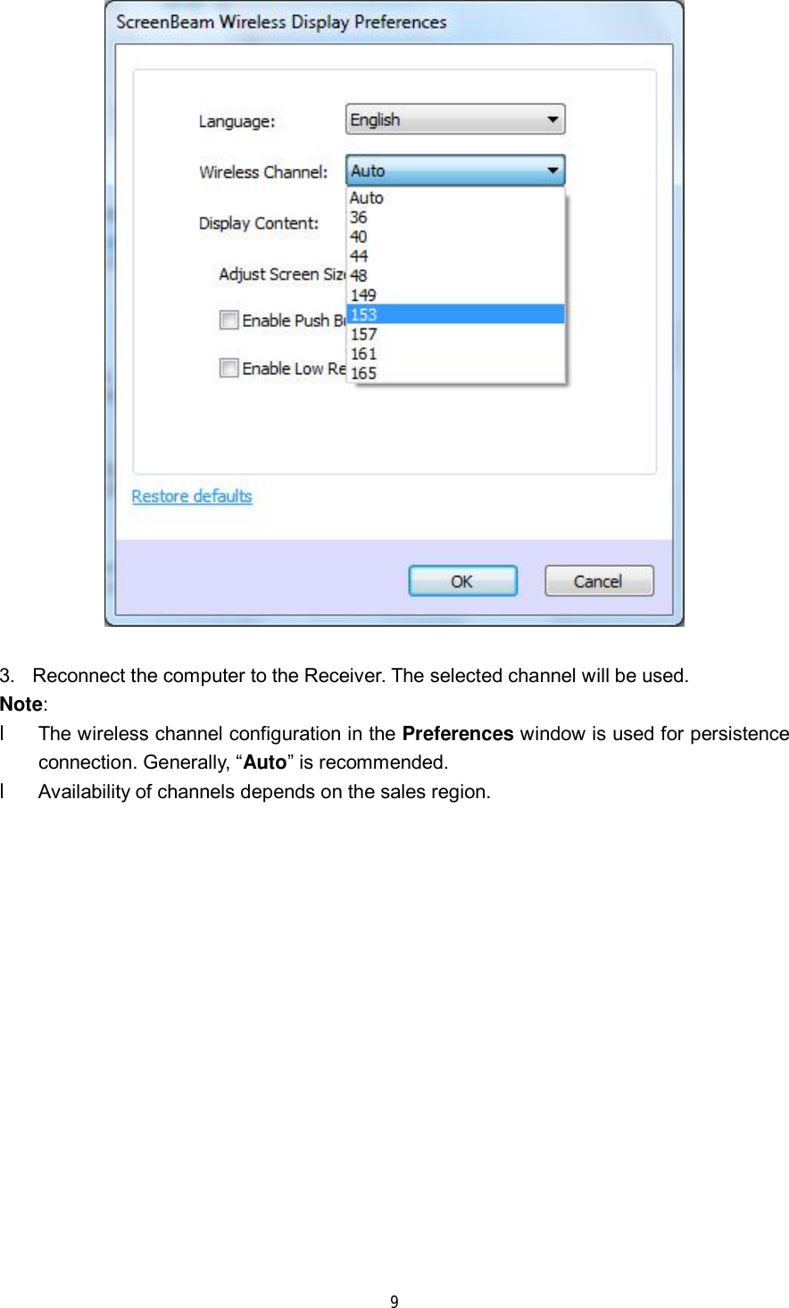  9    3. Reconnect the computer to the Receiver. The selected channel will be used. Note:  l The wireless channel configuration in the Preferences window is used for persistence connection. Generally, “Auto” is recommended. l Availability of channels depends on the sales region.  