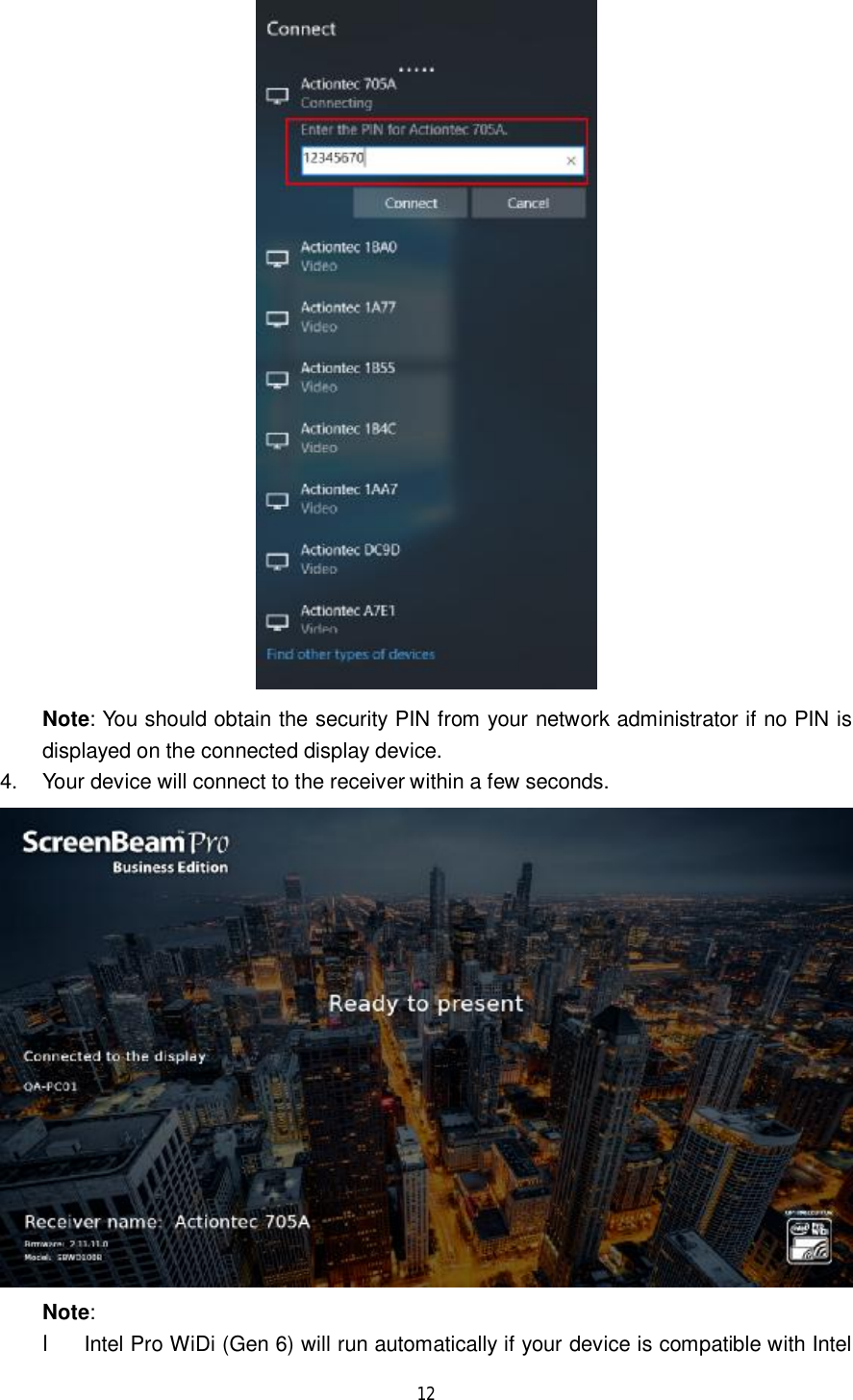  12   Note: You should obtain the security PIN from your network administrator if no PIN is displayed on the connected display device.  4. Your device will connect to the receiver within a few seconds.  Note:  l Intel Pro WiDi (Gen 6) will run automatically if your device is compatible with Intel 