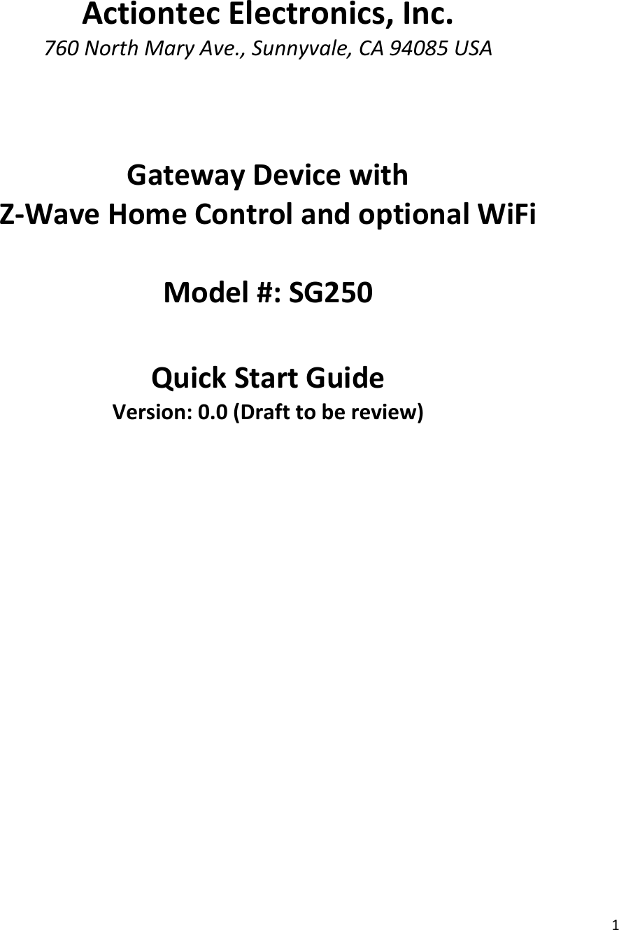 1ActiontecElectronics,Inc.760NorthMaryAve.,Sunnyvale,CA94085USAGatewayDevicewithZ‐WaveHomeControlandoptionalWiFiModel#:SG250QuickStartGuideVersion:0.0(Drafttobereview)