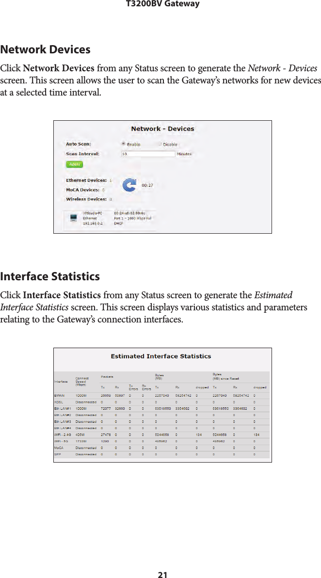 21T3200BV GatewayNetwork DevicesClick Network Devices from any Status screen to generate the Network - Devices screen. This screen allows the user to scan the Gateway’s networks for new devices at a selected time interval.Interface StatisticsClick Interface Statistics from any Status screen to generate the Estimated Interface Statistics screen. This screen displays various statistics and parameters relating to the Gateway’s connection interfaces.