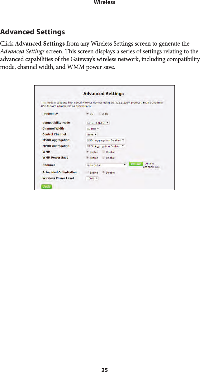 25WirelessAdvanced SettingsClick Advanced Settings from any Wireless Settings screen to generate the Advanced Settings screen. This screen displays a series of settings relating to the advanced capabilities of the Gateway’s wireless network, including compatibility mode, channel width, and WMM power save. 