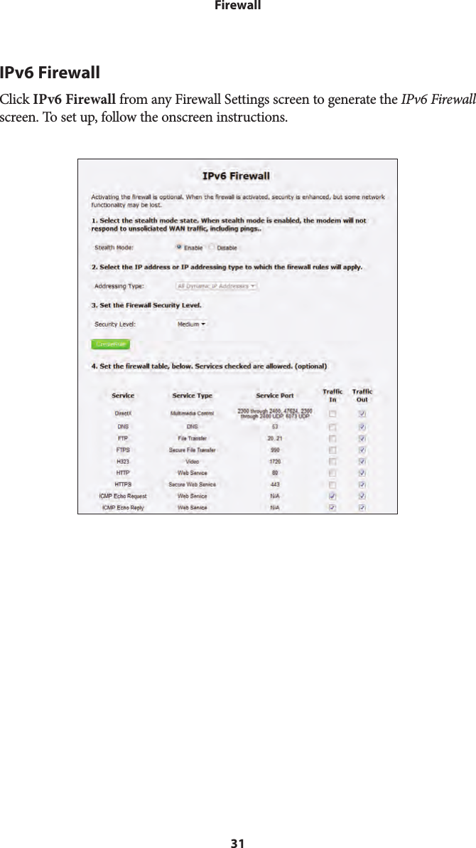 31FirewallIPv6 FirewallClick IPv6 Firewall from any Firewall Settings screen to generate the IPv6 Firewall screen. To set up, follow the onscreen instructions.