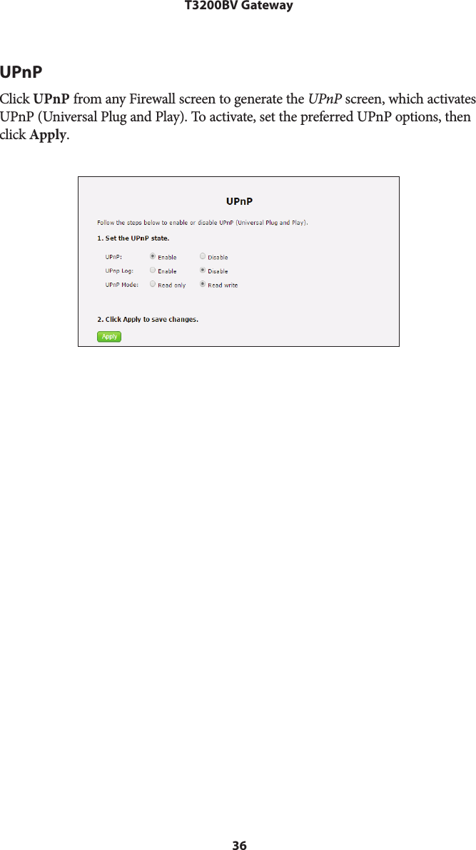 36T3200BV GatewayUPnPClick UPnP from any Firewall screen to generate the UPnP screen, which activates UPnP (Universal Plug and Play). To activate, set the preferred UPnP options, then click Apply.