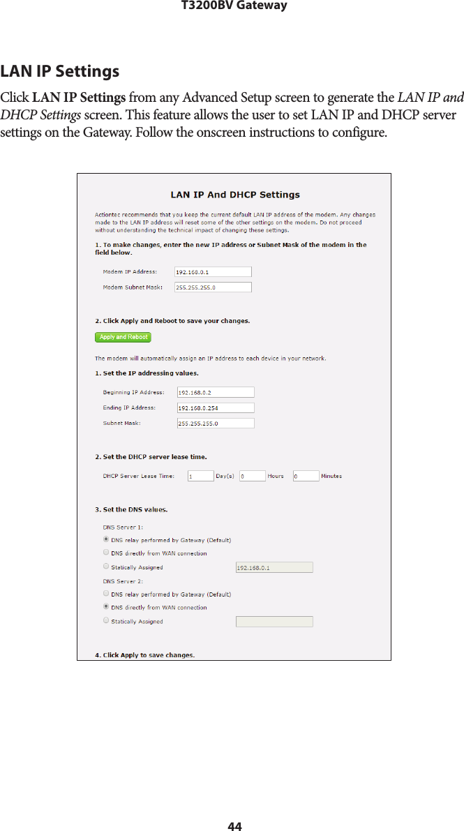 44T3200BV GatewayLAN IP SettingsClick LAN IP Settings from any Advanced Setup screen to generate the LAN IP and DHCP Settings screen. This feature allows the user to set LAN IP and DHCP server settings on the Gateway. Follow the onscreen instructions to configure.