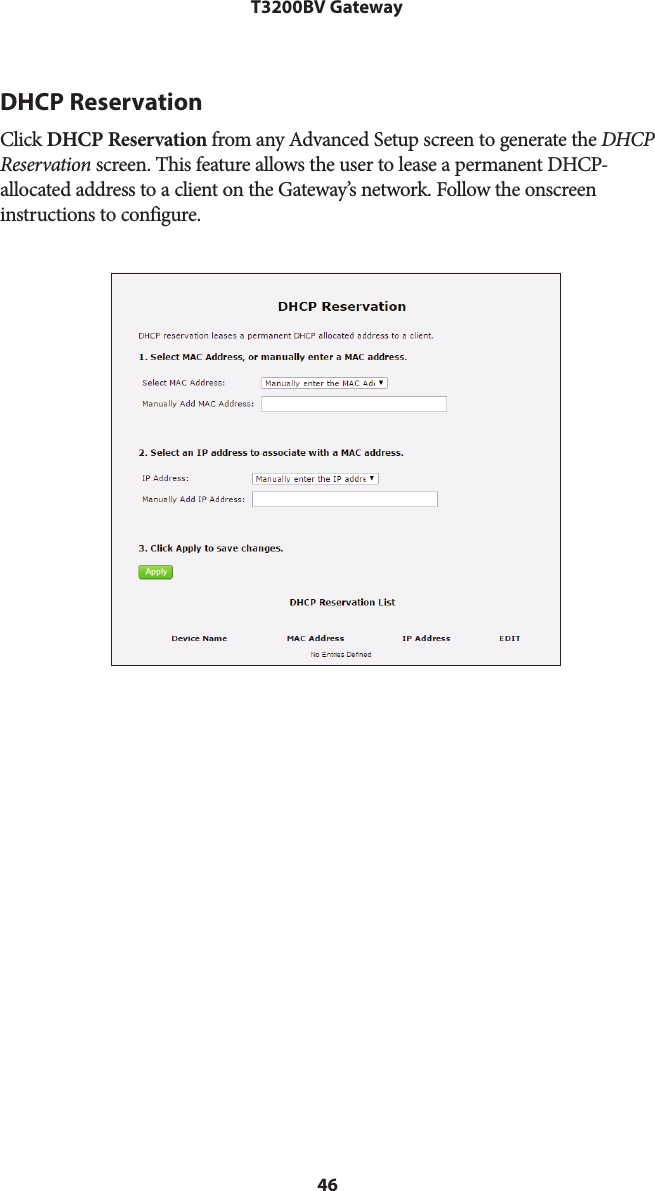 46T3200BV GatewayDHCP ReservationClick DHCP Reservation from any Advanced Setup screen to generate the DHCP Reservation screen. This feature allows the user to lease a permanent DHCP-allocated address to a client on the Gateway’s network. Follow the onscreen instructions to configure.