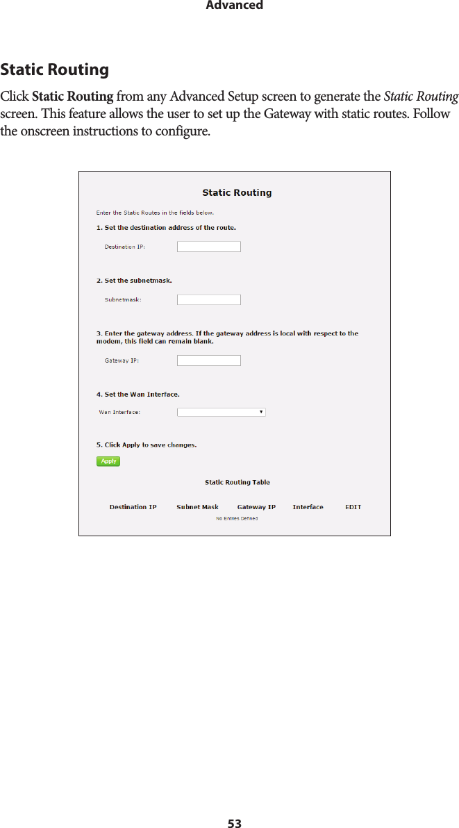 53AdvancedStatic RoutingClick Static Routing from any Advanced Setup screen to generate the Static Routing screen. This feature allows the user to set up the Gateway with static routes. Follow the onscreen instructions to configure.