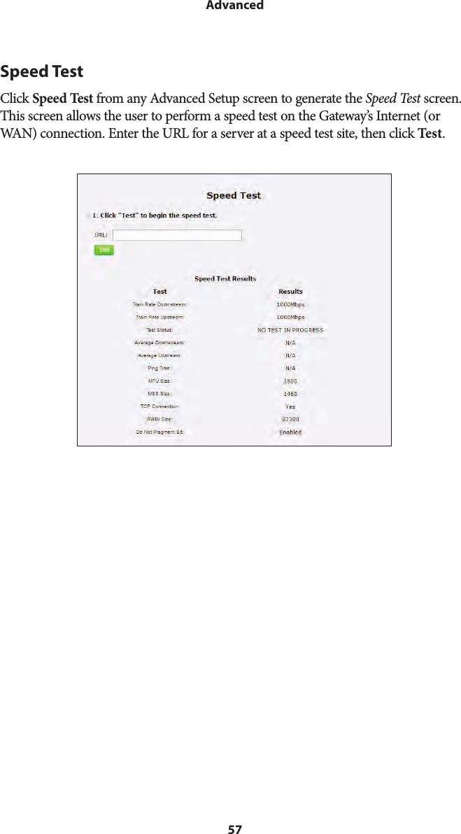 57AdvancedSpeed TestClick Speed Test from any Advanced Setup screen to generate the Speed Test screen. This screen allows the user to perform a speed test on the Gateway’s Internet (or WAN) connection. Enter the URL for a server at a speed test site, then click Test.