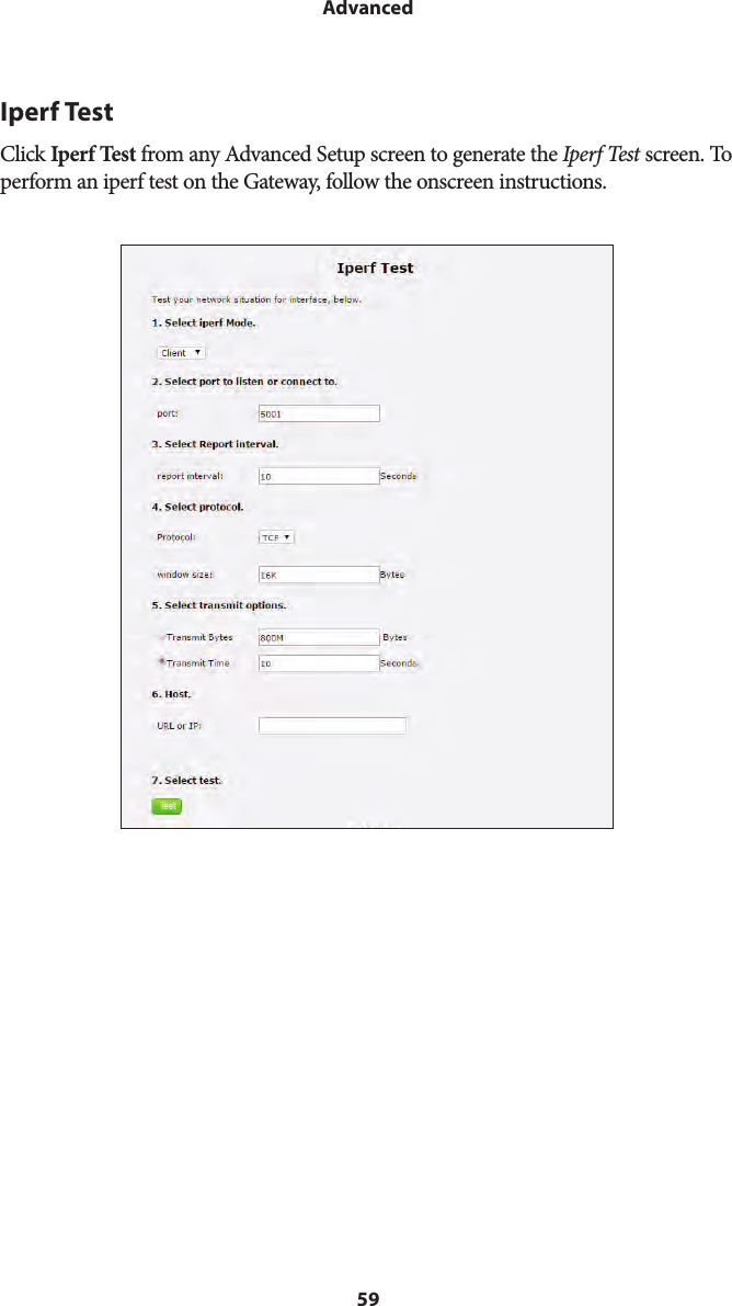 59AdvancedIperf TestClick Iperf Test from any Advanced Setup screen to generate the Iperf Test screen. To perform an iperf test on the Gateway, follow the onscreen instructions.