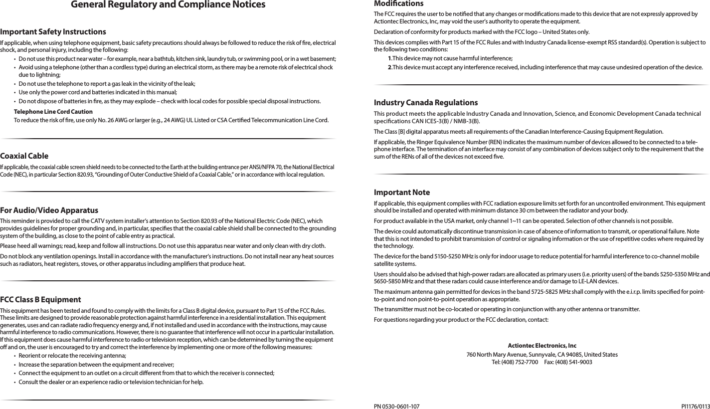 General Regulatory and Compliance NoticesImportant Safety InstructionsIf applicable, when using telephone equipment, basic safety precautions should always be followed to reduce the risk of re, electrical shock, and personal injury, including the following:•Do not use this product near water – for example, near a bathtub, kitchen sink, laundry tub, or swimming pool, or in a wet basement;• Avoidusingatelephone(otherthanacordlesstype)duringanelectricalstorm,astheremaybearemoteriskofelectricalshockdue to lightning;•Donotusethetelephonetoreportagasleakinthevicinityoftheleak;•Useonlythepowercordandbatteriesindicatedinthismanual;•Donotdisposeofbatteriesinre,astheymayexplode–checkwithlocalcodesforpossiblespecialdisposalinstructions.Telephone Line Cord CautionToreducetheriskofre,useonlyNo.26AWGorlarger(e.g.,24AWG)ULListedorCSACertiedTelecommunicationLineCord.Coaxial CableIfapplicable,thecoaxialcablescreenshieldneedstobeconnectedtotheEarthatthebuildingentranceperANSI/NFPA70,theNationalElectricalCode(NEC),inparticularSection820.93,“GroundingofOuterConductiveShieldofaCoaxialCable,”orinaccordancewithlocalregulation.For Audio/Video ApparatusThisreminderisprovidedtocalltheCATVsysteminstaller’sattentiontoSection820.93oftheNationalElectricCode(NEC),whichprovidesguidelinesforpropergroundingand,inparticular,speciesthatthecoaxialcableshieldshallbeconnectedtothegroundingsystemofthebuilding,asclosetothepointofcableentryaspractical.Pleaseheedallwarnings;read,keepandfollowallinstructions.Donotusethisapparatusnearwaterandonlycleanwithdrycloth.Donotblockanyventilationopenings.Installinaccordancewiththemanufacturer’sinstructions.Donotinstallnearanyheatsourcessuchasradiators,heatregisters,stoves,orotherapparatusincludingampliersthatproduceheat.FCC Class B EquipmentThisequipmenthasbeentestedandfoundtocomplywiththelimitsforaClassBdigitaldevice,pursuanttoPart15oftheFCCRules.Theselimitsaredesignedtoprovidereasonableprotectionagainstharmfulinterferenceinaresidentialinstallation.Thisequipmentgenerates, uses and can radiate radio frequency energy and, if not installed and used in accordance with the instructions, may cause harmfulinterferencetoradiocommunications.However,thereisnoguaranteethatinterferencewillnotoccurinaparticularinstallation.Ifthisequipmentdoescauseharmfulinterferencetoradioortelevisionreception,whichcanbedeterminedbyturningtheequipmento and on, the user is encouraged to try and correct the interference by implementing one or more of the following measures:• Reorientorrelocatethereceivingantenna;• Increasetheseparationbetweentheequipmentandreceiver;• Connecttheequipmenttoanoutletonacircuitdierentfromthattowhichthereceiverisconnected;• Consultthedealeroranexperienceradioortelevisiontechnicianforhelp.ModicationsTheFCCrequirestheusertobenotiedthatanychangesormodicationsmadetothisdevicethatarenotexpresslyapprovedbyActiontecElectronics,Inc,mayvoidtheuser’sauthoritytooperatetheequipment.DeclarationofconformityforproductsmarkedwiththeFCClogo–UnitedStatesonly.ThisdevicescomplieswithPart15oftheFCCRulesandwithIndustryCanadalicense-exemptRSSstandard(s).Operationissubjecttothe following two conditions:1.Thisdevicemaynotcauseharmfulinterference;2.Thisdevicemustacceptanyinterferencereceived,includinginterferencethatmaycauseundesiredoperationofthedevice.Industry Canada RegulationsThisproductmeetstheapplicableIndustryCanadaandInnovation,Science,andEconomicDevelopmentCanadatechnicalspecicationsCANICES-3(B)/NMB-3(B).TheClass[B]digitalapparatusmeetsallrequirementsoftheCanadianInterference-CausingEquipmentRegulation.Ifapplicable,theRingerEquivalenceNumber(REN)indicatesthemaximumnumberofdevicesallowedtobeconnectedtoatele-phoneinterface.TheterminationofaninterfacemayconsistofanycombinationofdevicessubjectonlytotherequirementthatthesumoftheRENsofallofthedevicesnotexceedve.Important NoteIfapplicable,thisequipmentcomplieswithFCCradiationexposurelimitssetforthforanuncontrolledenvironment.Thisequipmentshouldbeinstalledandoperatedwithminimumdistance30cmbetweentheradiatorandyourbody.ForproductavailableintheUSAmarket,onlychannel1~11canbeoperated.Selectionofotherchannelsisnotpossible.Thedevicecouldautomaticallydiscontinuetransmissionincaseofabsenceofinformationtotransmit,oroperationalfailure.Notethatthisisnotintendedtoprohibittransmissionofcontrolorsignalinginformationortheuseofrepetitivecodeswhererequiredbythetechnology.Thedevicefortheband5150-5250MHzisonlyforindoorusagetoreducepotentialforharmfulinterferencetoco-channelmobilesatellitesystems.Usersshouldalsobeadvisedthathigh-powerradarsareallocatedasprimaryusers(i.e.priorityusers)ofthebands5250-5350MHzand5650-5850MHzandthattheseradarscouldcauseinterferenceand/ordamagetoLE-LANdevices.Themaximumantennagainpermittedfordevicesintheband5725-5825MHzshallcomplywiththee.i.r.p.limitsspeciedforpoint-to-pointandnonpoint-to-pointoperationasappropriate.Thetransmittermustnotbeco-locatedoroperatinginconjunctionwithanyotherantennaortransmitter.ForquestionsregardingyourproductortheFCCdeclaration,contact:Actiontec Electronics, Inc760NorthMaryAvenue,Sunnyvale,CA94085,UnitedStates Tel:(408)752-7700 Fax:(408)541-9003PN0530-0601-107 PI1176/0113