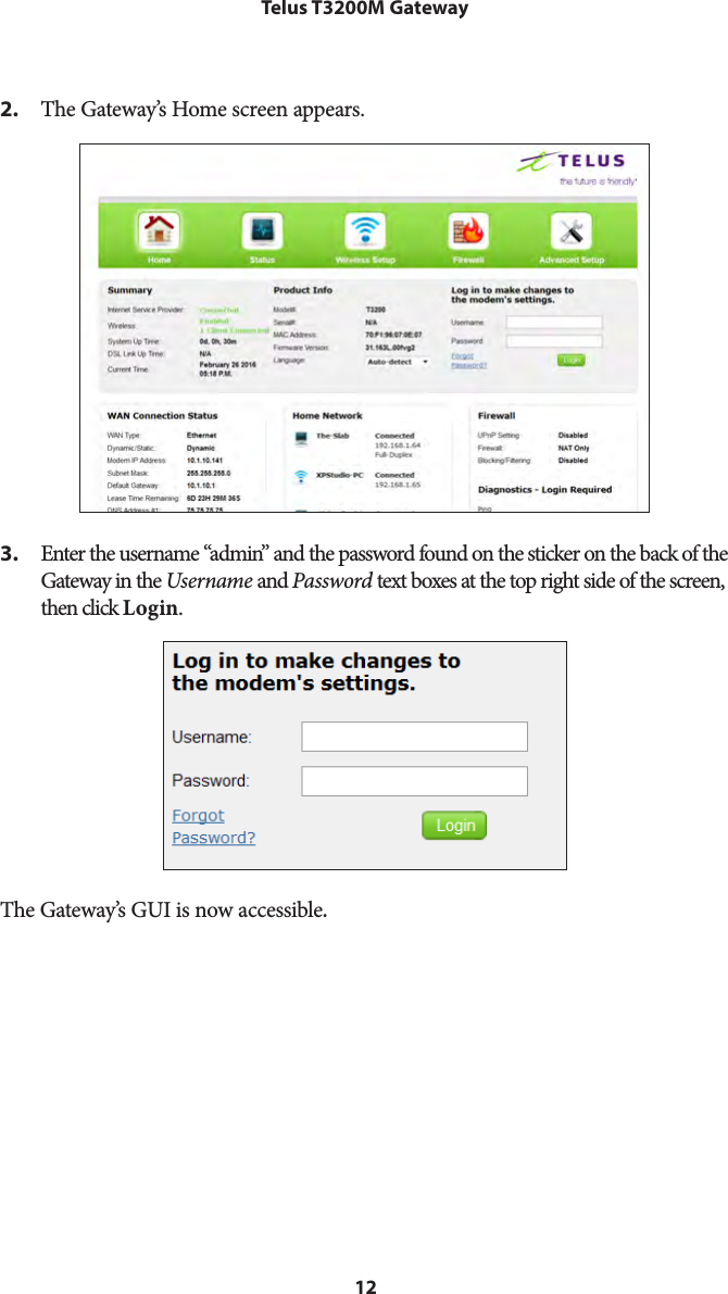 12Telus T3200M Gateway2.   The Gateway’s Home screen appears.3.  Enter the username “admin” and the password found on the sticker on the back of the Gateway in the Username and Password text boxes at the top right side of the screen, then click Login.The Gateway’s GUI is now accessible.